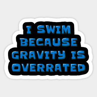 Swimmer Quote I Swim Because Gravity is Overrated Sticker